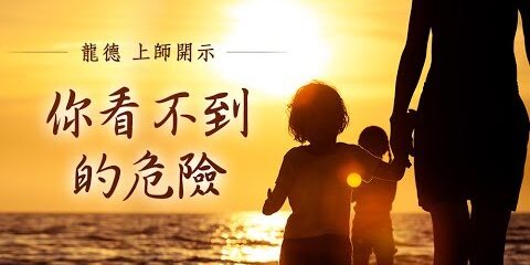 龍德上師:你看不到的危險 龍德上師你看不到的危險