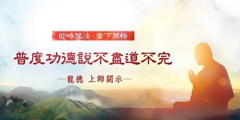 龍德上師:普度功德說不盡道不完 龍德上師普度功德說不盡道不完