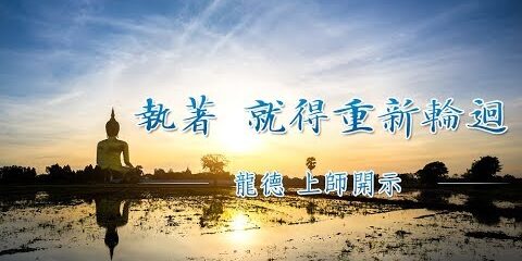 龍德上師:執著 就得重新輪迴 龍德上師 執著 就得重新輪迴