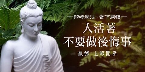 龍德上師:人活著不要做後悔事 龍德上師人活著不要做後悔事