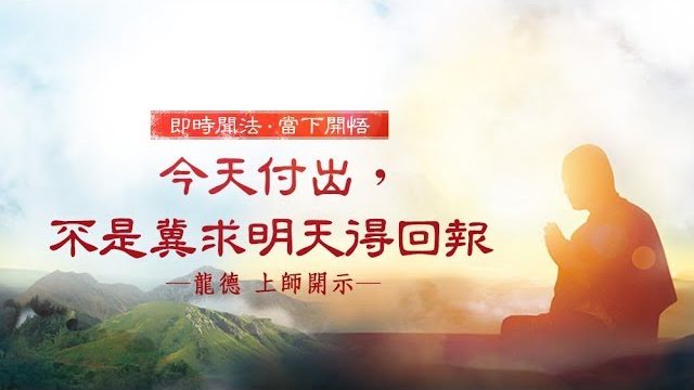 龍德上師 今天付出 不是冀求明天得回報