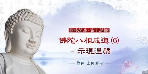 龍德上師:佛陀八相成道 (6) – 示現涅槃