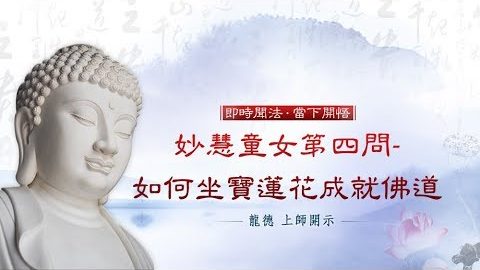 龍德上師 妙慧童女第四問 如何坐寶蓮花成就佛道