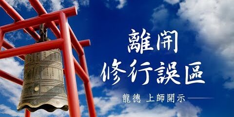 龍德上師:離開修行誤區 龍德上師離開修行誤區