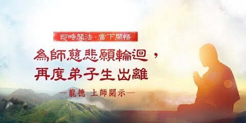 龍德上師:為師慈悲願輪迴,再度弟子生出離