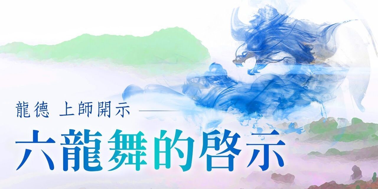 龍德上師:六龍舞的啟示 龍德上師 六龍舞的啟示