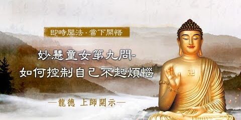 龍德上師:妙慧童女第九問–如何控制自己不起煩惱 龍德上師 妙慧童女第九問 如何控制自己不起煩惱