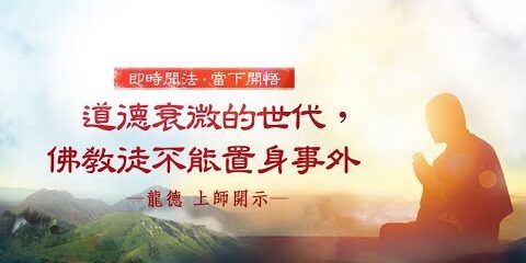 龍德上師:道德衰微的世代,佛教徒不能置身事外 龍德上師道德衰微的世代佛教徒不能置身事外
