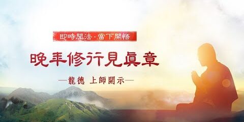 龍德上師:晚年修行見真章 龍德上師 晚年修行見真章