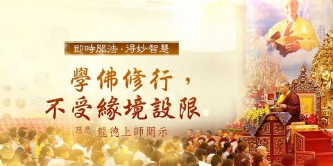龍德上師:學佛修行,不受緣境設限 龍德上師學佛修行不受緣境設限