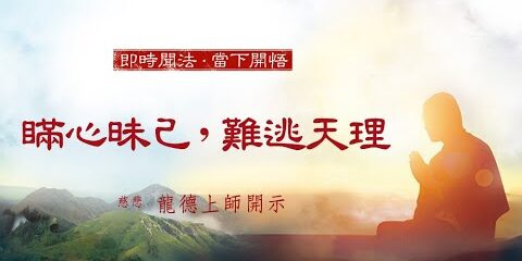 龍德上師:瞞心昧己,難逃天理 龍德上師 瞞心昧己 難逃天理