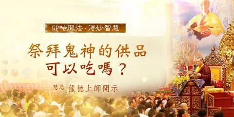 龍德上師:祭拜鬼神的供品可以吃嗎? 龍德上師祭拜鬼神的供品可以吃嗎