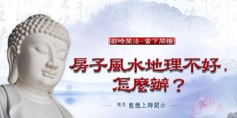 龍德上師:房子風水地理不好,怎麼辦? 龍德上師房子風水地理不好怎麼辦