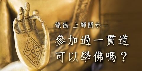 龍德上師:參加過一貫道 可以學佛嗎? 龍德上師 參加過一貫道 可以學佛嗎