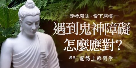 龍德上師:遇到鬼神障礙怎麼應對? 龍德上師遇到鬼神障礙怎麼應對