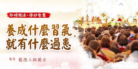 龍德上師:養成什麼習氣,就有什麼過患 龍德上師 養成什麼習氣 就有什麼過患