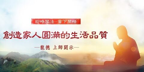 龍德上師:創造家人圓滿的生活品質 龍德上師創造家人圓滿的生活品質