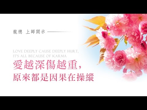 龍德上師愛越深傷越重原來都是因果在操縱 Love deeply cause deeply hurt, it's all because of karma