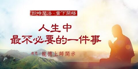 龍德上師:人生中最不必要的一件事 龍德上師人生中最不必要的一件事