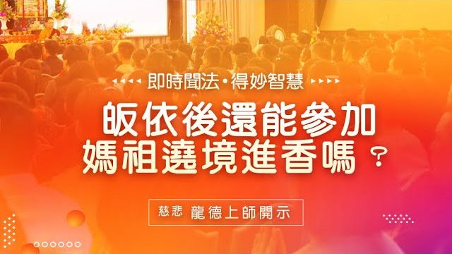 龍德上師皈依後還能參加媽祖遶境進香嗎