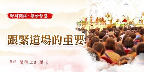 龍德上師:跟緊道場的重要 龍德上師跟緊道場的重要