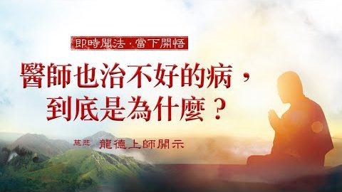 龍德上師 醫師也治不好的病 到底是為什麼
