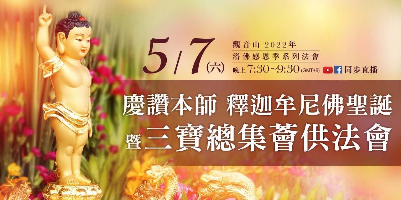5月7日觀音山LIVE直播 | 慶讚本師 釋迦牟尼佛聖誕暨三寶總集薈供法會|觀音山 2022年浴佛感恩季系列法會