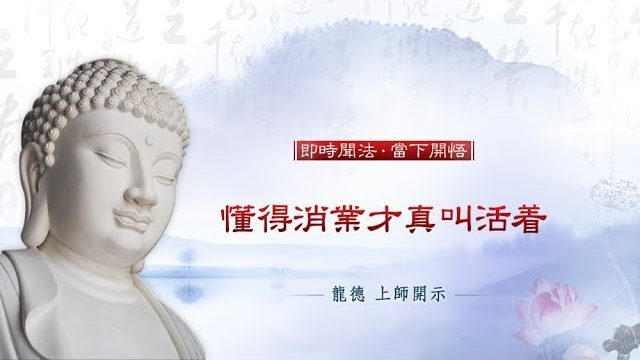 龍德上師：懂得消業才真叫活着