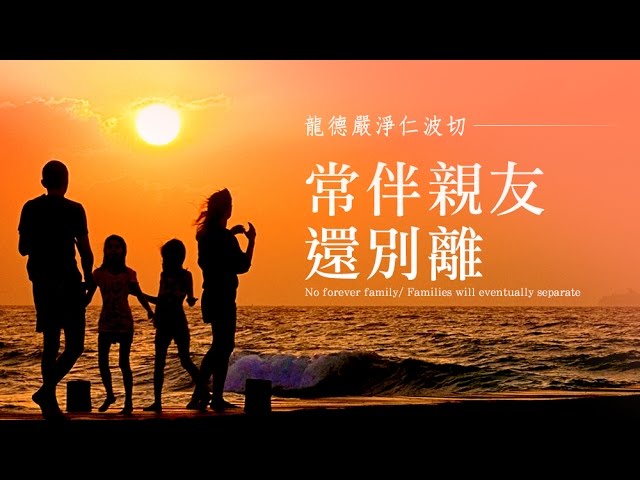 龍德嚴淨仁波切常伴親友還別離 No forever family/ Families will eventually separate