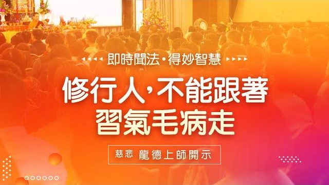 龍德上師修行人不能跟著習氣毛病走