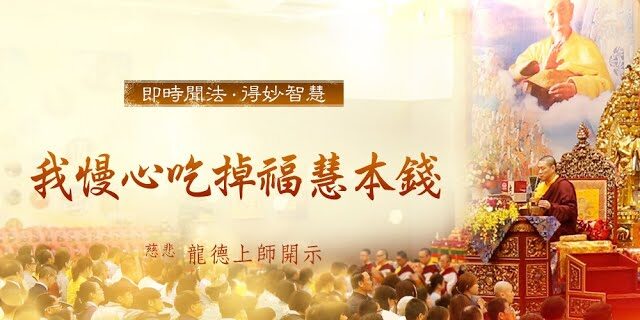 龍德上師我慢心吃掉福慧本錢 龍德上師我慢心吃掉福慧本錢