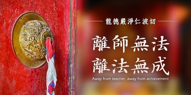 龍德嚴淨仁波切離師無法,離法無成 Away from teacher, away from achievement 龍德嚴淨仁波切離師無法,離法無成 Away from teacher, away from achievement