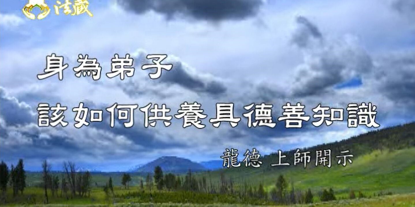 龍德嚴淨仁波切身為弟子該如何供養具德善知識To be a student, how to support the good teacher of great virtue