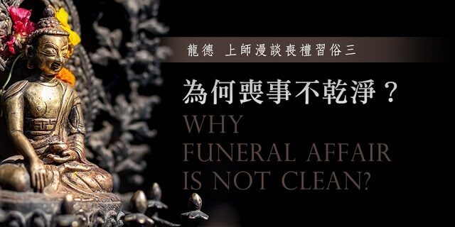 龍德 上師漫談喪禮習俗三為何喪事不乾淨Why funeral affair is not clean? 龍德 上師漫談喪禮習俗三為何喪事不乾淨Why funeral affair is not clean?