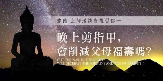 龍德 上師漫談喪禮習俗一：晚上剪指甲，會削減父母福壽嗎Cut the nail in the night will decrease the fortune and age of Parents