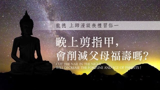 龍德 上師漫談喪禮習俗一：晚上剪指甲，會削減父母福壽嗎Cut the nail in the night will decrease the fortune and age of Parents