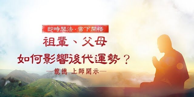 龍德 上師:祖輩、父母如何影響後代運勢 龍德 上師:祖輩、父母如何影響後代運勢