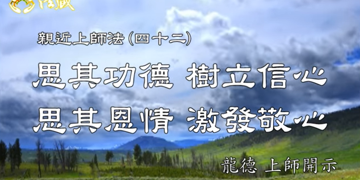 龍德 上師：親近上師法(四十二)思其功德，樹立信心；思其恩情 激發敬心