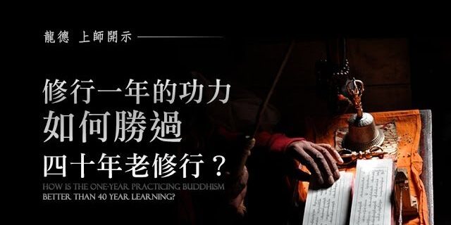 龍德上師:修行一年的功力,如何勝過四十年老修行? 龍德上師:修行一年的功力,如何勝過四十年老修行?