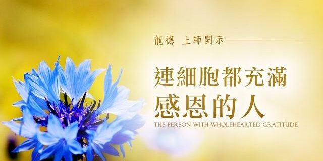 龍德上師:連細胞都充滿感恩的人 龍德上師:連細胞都充滿感恩的人