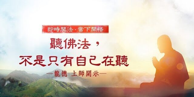 龍德 上師:聽佛法,不是只有自己在聽 龍德 上師:聽佛法,不是只有自己在聽
