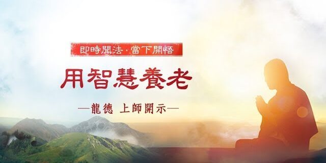 龍德 上師:用智慧養老 龍德 上師:用智慧養老