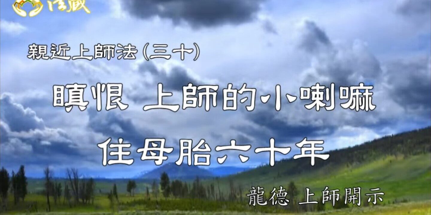 龍德上師：親近上師法(三十)瞋恨 上師的小喇嘛，住母胎六十年