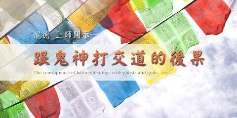 龍德嚴淨仁波切:跟鬼神打交道的後果